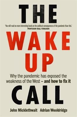 The Wake-Up Call: Why the pandemic has exposed the weakness of the West - and how to fix it Micklethwait John