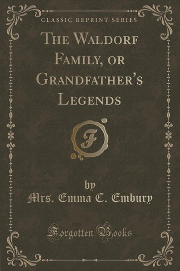 The Waldorf Family, or Grandfather's Legends (Classic Reprint) Embury Mrs. Emma C.