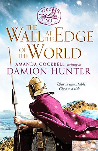 The Wall at the Edge of the World: An unputdownable adventure in the Roman Empire Damion Hunter