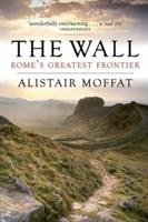 The Wall: Rome's Greatest Frontier Moffat Alistair
