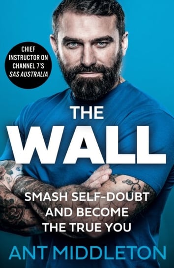 The Wall: Smash Self-Doubt and Become the True You Ant Middleton