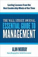 The Wall Street Journal Essential Guide to Management: Lasting Lessons from the Best Leadership Minds of Our Time Murray Alan