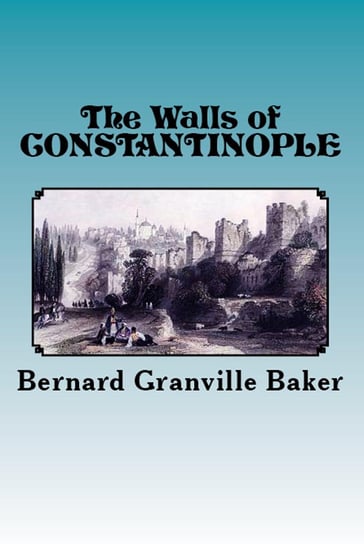 The Walls of Constantinople Bernard Granville Baker