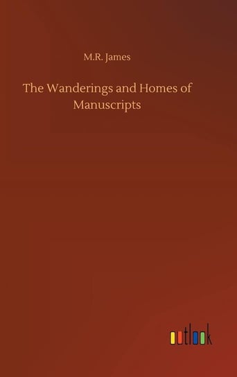 The Wanderings and Homes of Manuscripts James M.R.