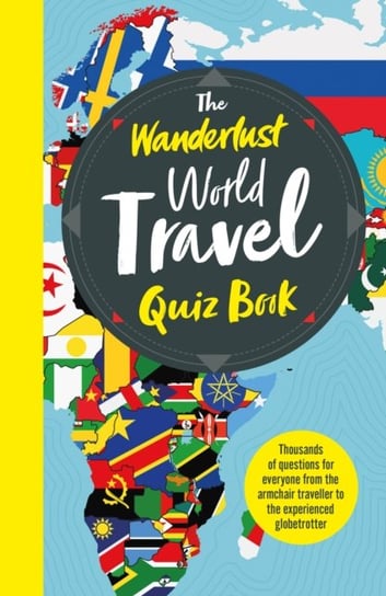 The Wanderlust World Travel Quiz Book: Thousands of Trivia Questions to Test Globe-Trotters Wanderlust