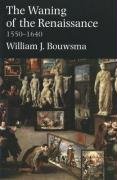 The Waning of the Renaissance, 1550-1640 Bouwsma William J., Bouwsma William James