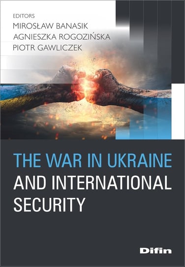 The war in Ukraine and international security Banasik Mirosław, Rogozińska Agnieszka, Piotr Gawliczek