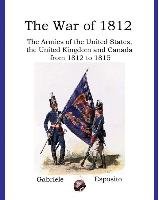 The War of 1812: The Armies of the United States, United Kingdom and Canada from 1812 - 1815 Esposito Gabriele