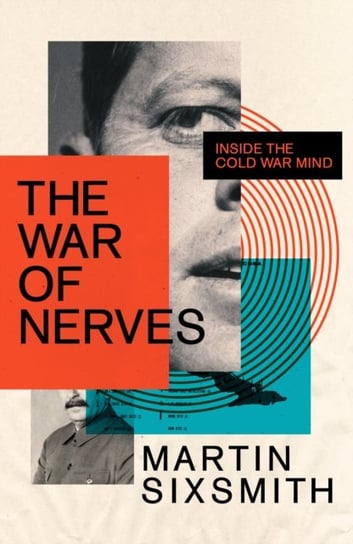 The War of Nerves: Inside the Cold War Mind Sixsmith Martin