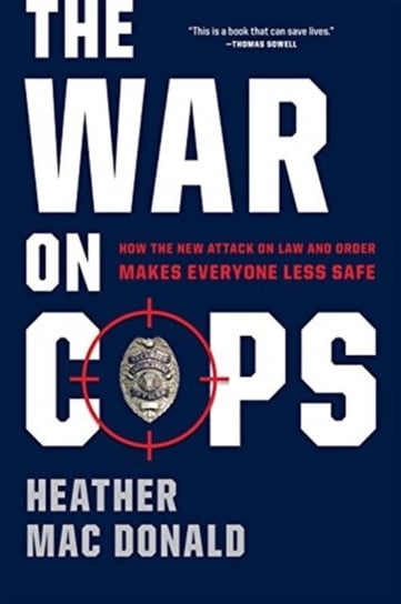 The War on Cops: How the New Attack on Law and Order Makes Everyone Less Safe Heather Mac Donald