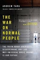 The War on Normal People: The Truth about America's Disappearing Jobs and Why Universal Basic Income Is Our Future Yang Andrew