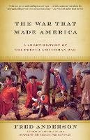 The War That Made America: A Short History of the French and Indian War Anderson Fred
