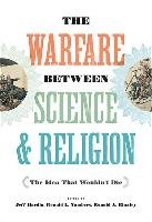 The Warfare Between Science and Religion: The Idea That Wouldn't Die Hardin Jeff