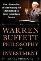 The Warren Buffett Philosophy of Investment: How a Combination of Value Investing and Smart Acquisitions Drives Extraordinary Success Chirkova Elena