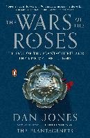 The Wars of the Roses: The Fall of the Plantagenets and the Rise of the Tudors Jones Dan
