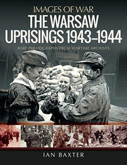 The Warsaw Uprisings, 1943-1944: Rare Photographs from Wartime Archives Baxter Ian