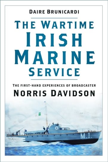 The Wartime Irish Marine Service: The first-hand experiences of broadcaster Norris Davidson Daire Brunicardi