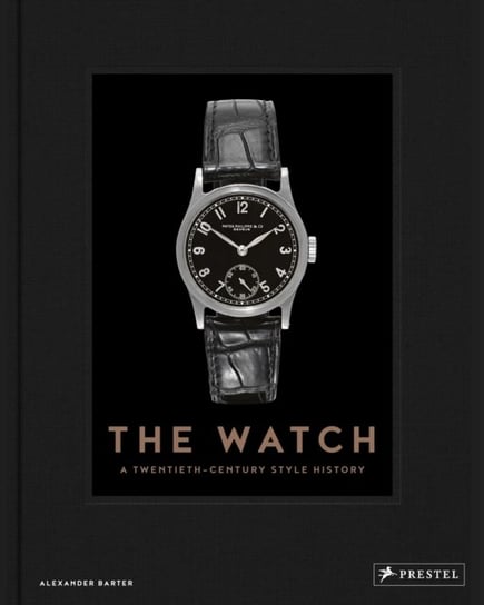 The Watch. A Twentieth Century Style History Alexander Barter