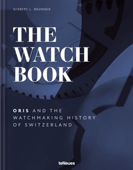 The Watch Book - Oris: ...and the Watchmaking History of Switzerland teNeues Publishing UK Ltd