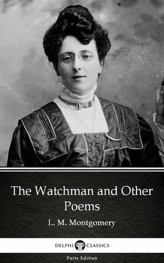 The Watchman and Other Poems by L. M. Montgomery (Illustrated) Montgomery Lucy Maud