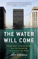 The Water Will Come: Rising Seas, Sinking Cities, and the Remaking of the Civilized World Goodell Jeff