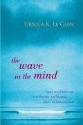 The Wave in the Mind: Talks and Essays on the Writer, the Reader, and the Imagination Le Guin Ursula K.