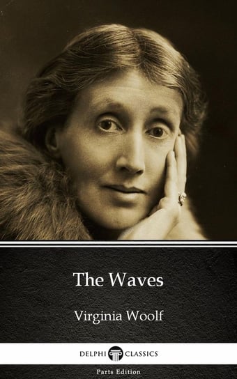 The Waves by Virginia Woolf - Delphi Classics (Illustrated) Virginia Woolf