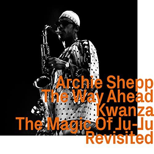 The Way Ahead / Kwanza / The Magic Of Ju-Ju Revisited Shepp Archie