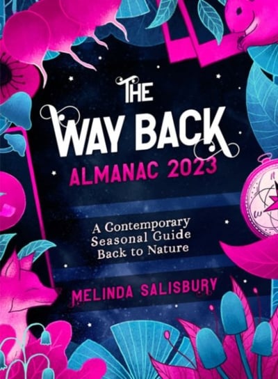 The Way Back Almanac 2023. A contemporary seasonal guide back to nature Salisbury Melinda