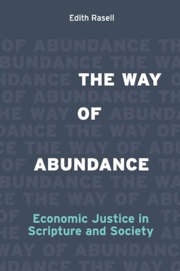 The Way of Abundance: Economic Justice in Scripture and Society Edith Rasell