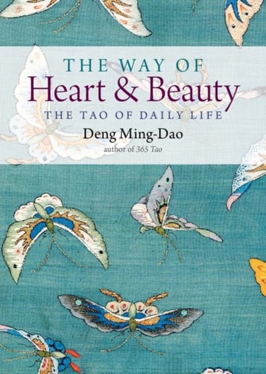 The Way of Heart and Beauty: The Tao of Daily Life Deng Ming-Dao