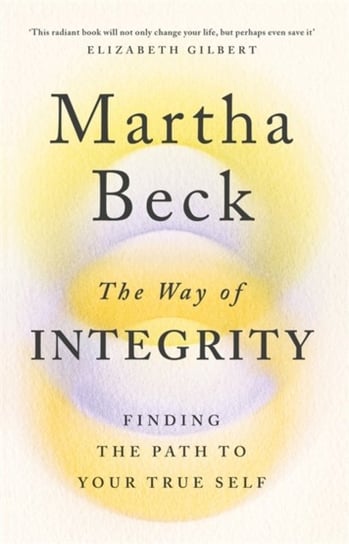 The Way of Integrity: Finding the path to your true self Beck Martha
