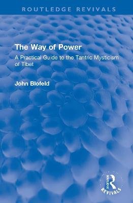 The Way of Power: A Practical Guide to the Tantric Mysticism of Tibet John Blofeld