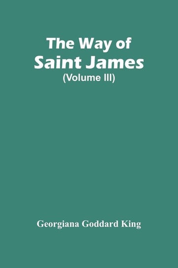 The Way Of Saint James (Volume Iii) Goddard King Georgiana