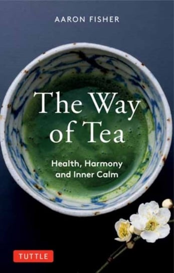 The Way of Tea Health, Harmony, and Inner Calm Aaron Fisher
