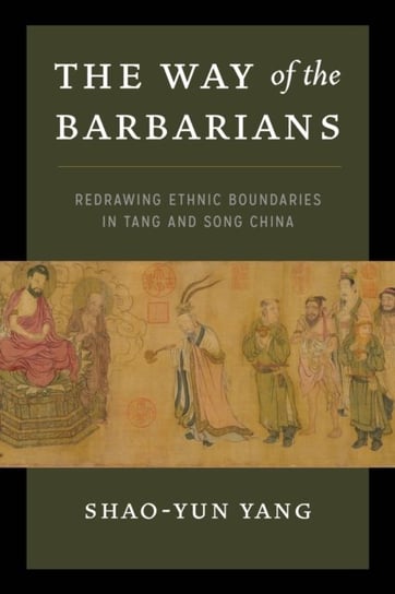 The Way of the Barbarians: Redrawing Ethnic Boundaries in Tang and Song China Shao-yun Yang