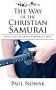 The Way of the Christian Samurai: Reflections for Servant-Warriors of Christ Nowak Paul