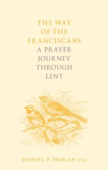 The Way of the Franciscans: A Prayer Journey through Lent Father Daniel P. Horan Horan