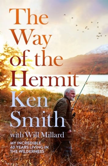 The Way of the Hermit: My incredible 40 years living in the wilderness Ken Smith