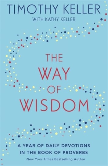 The Way of Wisdom: A Year of Daily Devotions in the Book of Proverbs (US title: Gods Wisdom for Navi Keller Timothy