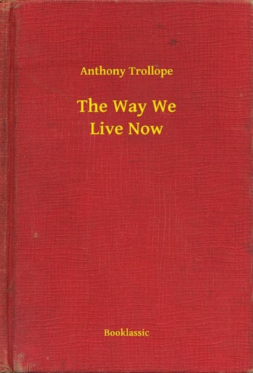 The Way We Live Now Trollope Anthony