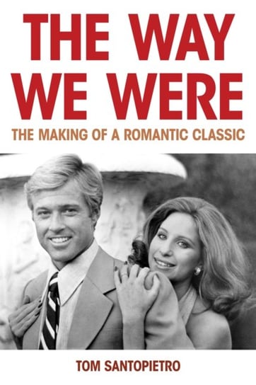 The Way We Were: The Making of a Romantic Classic Tom Santopietro