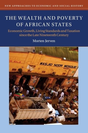 The Wealth and Poverty of African States: Economic Growth, Living Standards and Taxation since the Late Nineteenth Century Morten Jerven