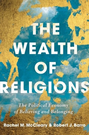 The Wealth of Religions: The Political Economy of Believing and Belonging Barro Robert J, Rachel M. McCleary