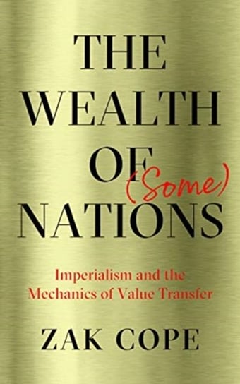 The Wealth of (Some) Nations: Imperialism and the Mechanics of Value Transfer Zak Cope