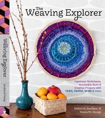 The Weaving Explorer: Ingenious Techniques, Accessible Tools & Creative Projects with Yarn, Paper, Wire & More Deborah Jarchow