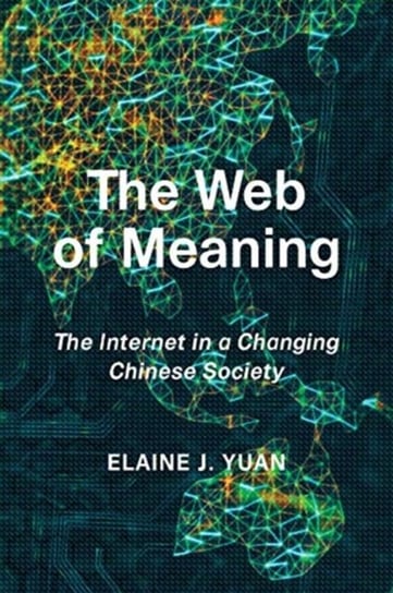 The Web of Meaning: The Internet in a Changing Chinese Society Elaine Jingyan Yuan