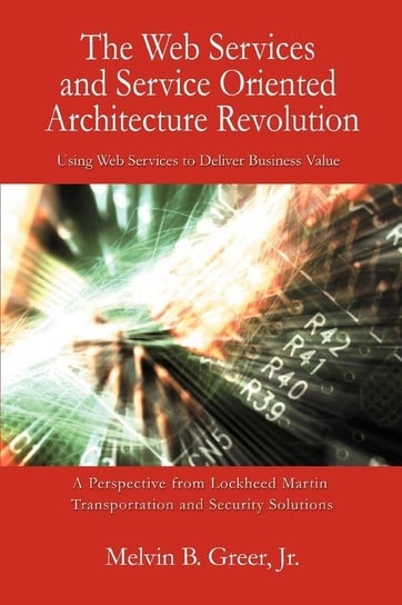 The Web Services and Service Oriented Architecture Revolution Greer Melvin B. Jr.