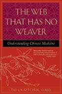 The Web That Has No Weaver: Understanding Chinese Medicine Kaptchuk Ted J.