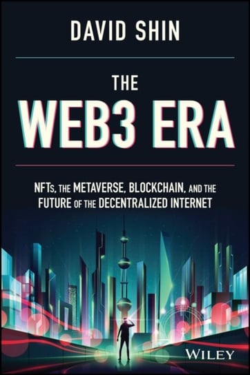 The Web3 Era: NFTs, the Metaverse, Blockchain, and the Future of the Decentralized Internet John Wiley & Sons